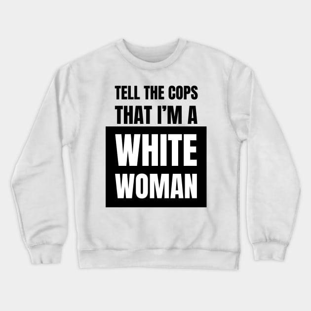 Tell The Cops That I'm A White Woman Crewneck Sweatshirt by kyleware